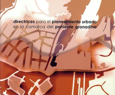 DIRECTRICES PARA EL PLANEAMIENTO URBANO EN LA COMARCA DEL PONIENTE GRANADINO DIRECTRICES PARA EL PLANEAMIENTO URBANO EN LA COMARCA DEL PONIENTE GRANADINO