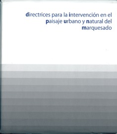 DIRECTRICES PARA LA INTERVENCIÓN EN EL PAISAJE URBANO Y NATURAL DEL MARQUESADO DIRECTRICES PARA LA INTERVENCIÓN EN EL PAISAJE URBANO Y NATURAL DEL MARQUESADO