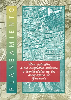 PLANEAMIENTO: UNA SOLUCIÓN A LOS CONFLICTOS URBANOS Y TERRITORIALES DE LOS MUNICIPIOS DE GRANADA PLANEAMIENTO: UNA SOLUCIÓN A LOS CONFLICTOS URBANOS Y TERRITORIALES DE LOS MUNICIPIOS DE GRANADA
